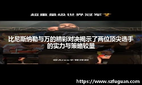 比尼斯纳勒与万的精彩对决揭示了两位顶尖选手的实力与策略较量